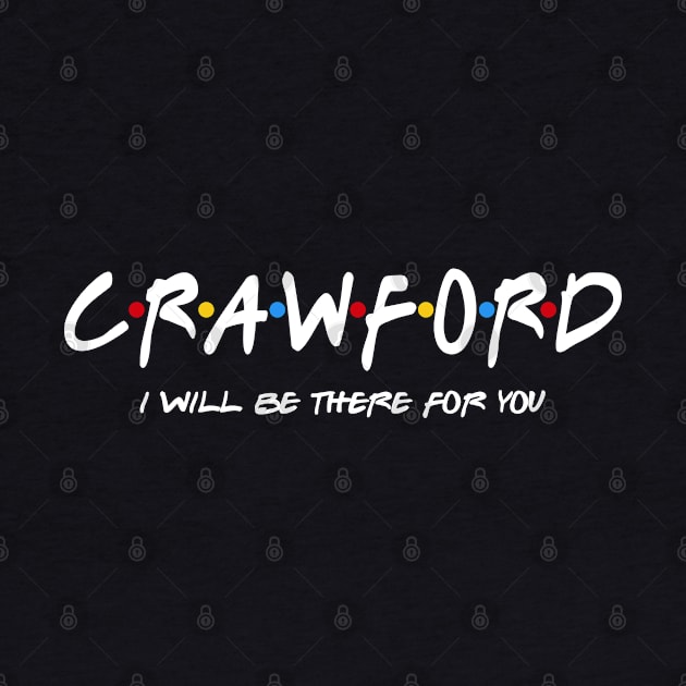 Crawford  - I'll Be There For You  Crawford  Last Name Shirts & Gifts by StudioElla